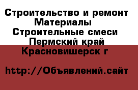 Строительство и ремонт Материалы - Строительные смеси. Пермский край,Красновишерск г.